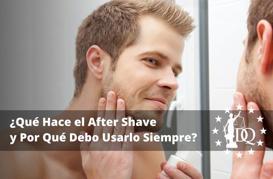 Qué Hace el After Shave y Por Qué Debo Usarlo Siempre